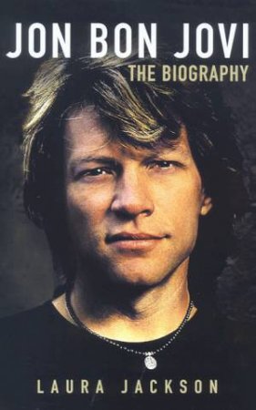 Jon Bon Jovi: The Biography by Laura Jackson
