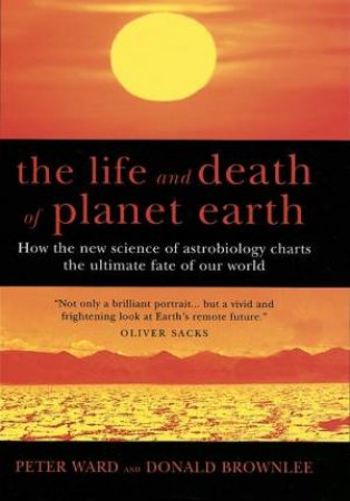 The Life and Death of Planet Earth by Peter Ward & Donald Brownlee