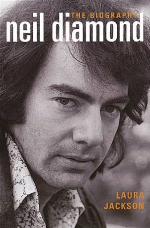 Neil Diamond: The Biography by Laura Jackson