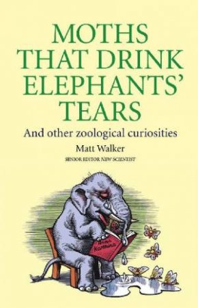 Moths That Drink Elephants' Tears by Matt Walker