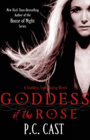 Goddess Of The Rose by P C Cast