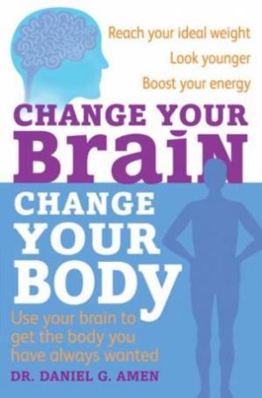 Change Your Brain, Change Your Body by Daniel Amen