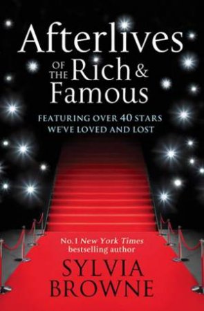 Afterlives of the Rich and Famous by Sylvia Browne & Lindsay Harrison
