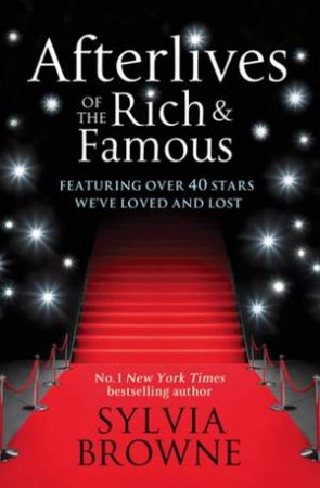 Afterlives of the Rich and Famous by Sylvia Browne & Lindsay Harrison