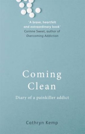 Coming Clean: Diary Of A Painkiller Addict by Cathryn Kemp