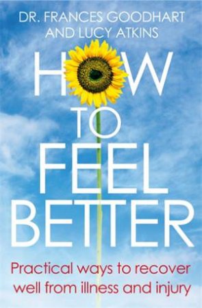 How to Feel Better by Frances Goodhart & Lucy Atkins