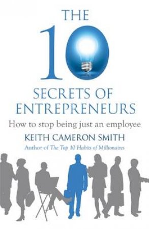 The 10 Secrets of Entrepreneurs by Keith Cameron Smith