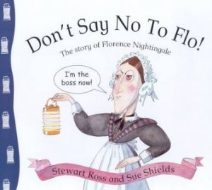 Stories From History: Don't Say No To Flo! by Stewart Ross & Sue Shields