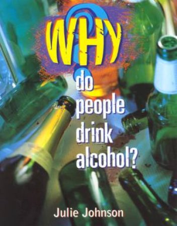 Why Do People Drink Alcohol? by Julie Johnson