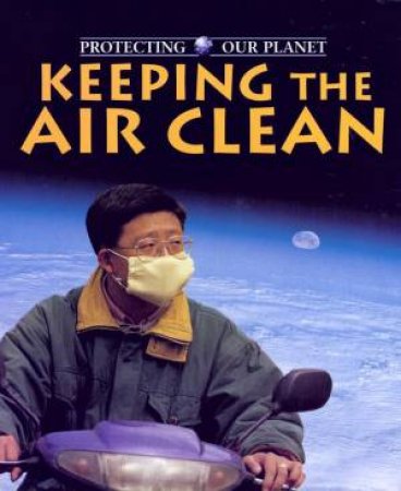 Protecting Our Planet: Keeping Air Clean by John Baines