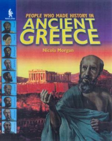 People Who Made History In Ancient Greece by Nicola Morgan