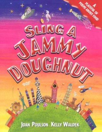 Sling A Jammy Doughnut: A Plateful Of Poems About Food by Joan Poulson & Kelly Waldek