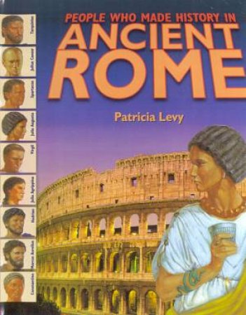 People Who Made History In Ancient Rome by Patricia Levy