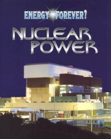 Energy Forever?: Nuclear Power by Ian Graham