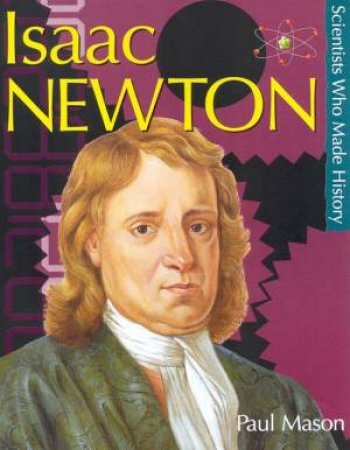 Scientists Who Made History: Isaac Newton by Paul Mason