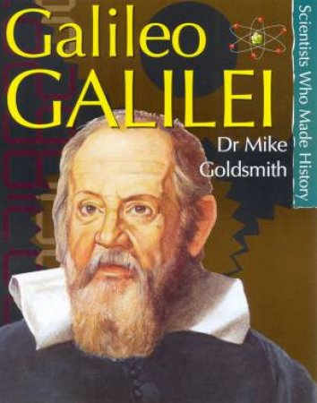 Scientists Who Made History: Galileo Galilei by Dr Mike Goldsmith