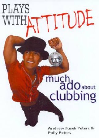 Plays With Attitude: Much Ado About Clubbing by Andrew Fusek Peters & Polly Peters