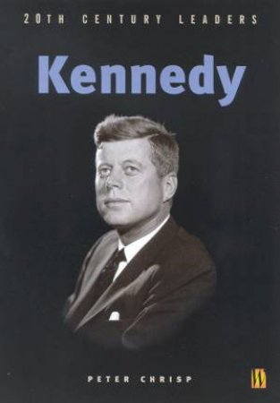 20th Century Leaders: Kennedy by Peter Chrisp