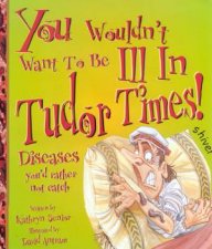 You Wouldnt Want To Be Ill In Tudor Times