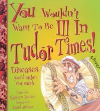 You Wouldnt Want To Be Ill In Tudor Times