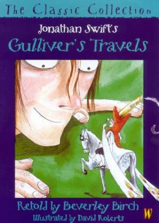 The Classic Collection: Jonathan Swift's Gulliver's Travels by Beverley Birch