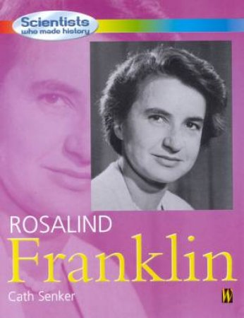 Scientists Who Made History: Rosalind Franklin by Cath Senker