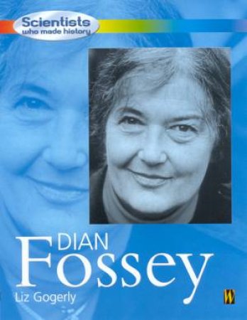 Scientists Who Made History: Dian Fossey by Liz Gogerly