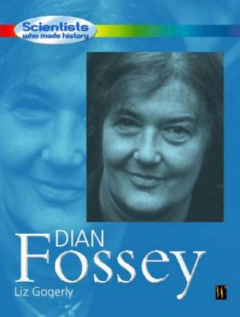 Scientists Who Made History: Dian Fossey by Liz Gogerly