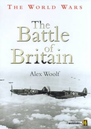 The World Wars: The Battle Of Britain by Alex Woolf