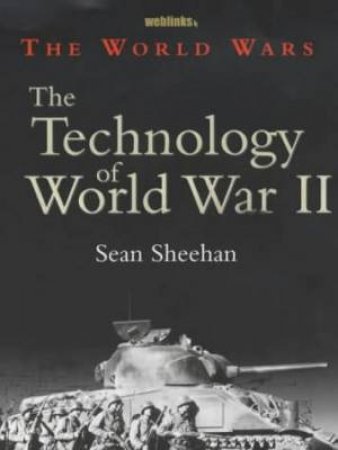 The World Wars: The Technology Of World War II by Sean Sheehan