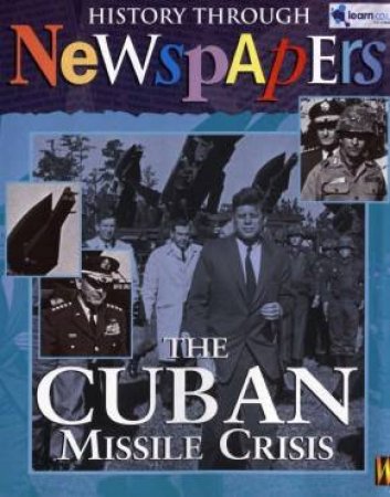 History Through Newspapers: The Cuban Missile Crisis by Nathaniel Harris