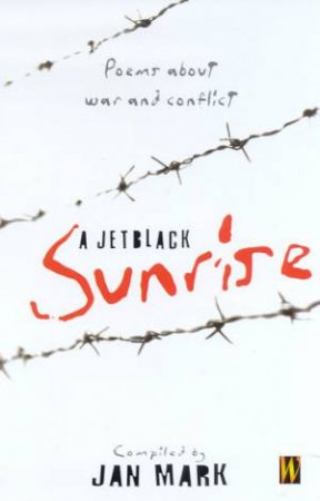 A Jetblack Sunrise: Poems About War And Conflict by Jan Mark