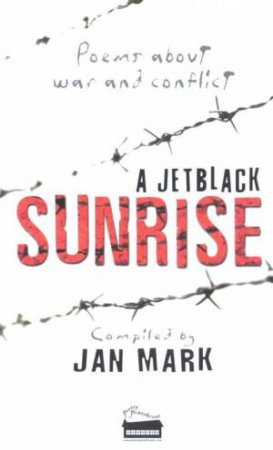 A Jet Black Sunrise: Poems About War And Conflict by Jan Mark