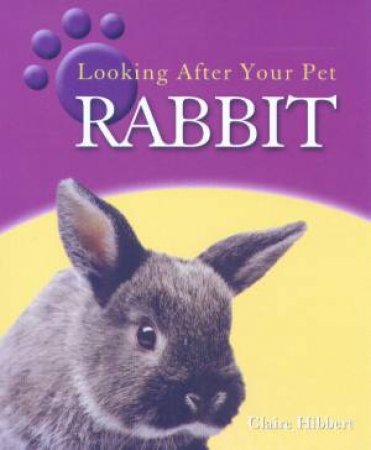 Looking After Your Pet Rabbit by Clare Hibbert