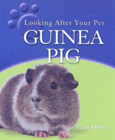 Looking After Your Pet Guinea Pig by Clare Hibbert