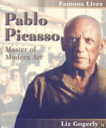 Famous Lives: Pablo Picasso by Liz Gogerly