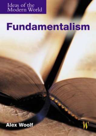 Ideas Of The Modern World: Fundamentalism by Alex Woolf
