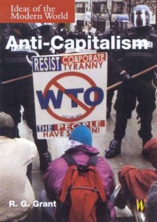 Ideas Of The Modern World: Anit-Capitalism by R G Grant