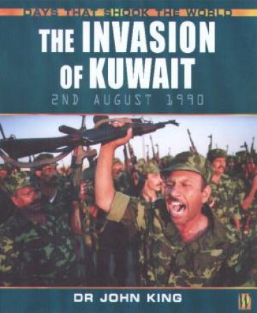 Days That Shook The World: The Invasion Of Kuwait by John King