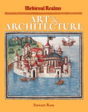Medieval Realms: Art & Architecture by Stewart Ross