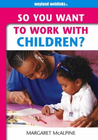 Wayland Weblinks: So You Want To Work With Children by Margaret McAlphine