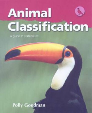 Animal Classification: A Guide To Vertebrates by Polly Goodman