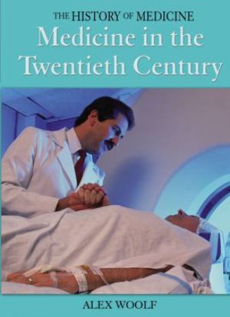 The History Of Medicine: Medicine In The Twentieth Century by Alex Woolf