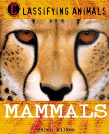 Classifying Animals: Mammals by Sarah Wilkes