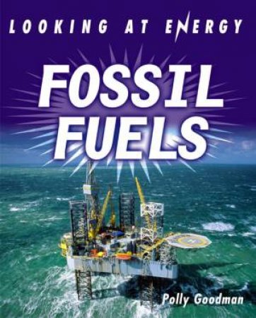Looking At Energy: Fossil Fuels by Polly Goodman