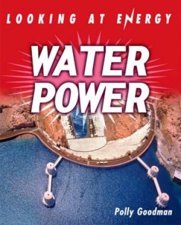 Looking At Energy: Water Power by Polly Goodman