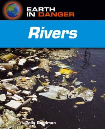 Earth In Danger: Rivers by Polly Goodman
