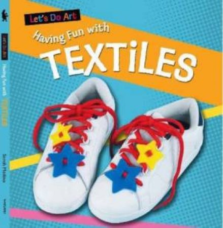 Let's Do Art: Having Fun With Textiles by Sarah Medina