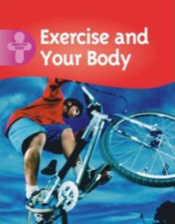 Healthy Body: Exercise And Your Body by Polly Goodman