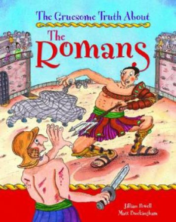 Gruesome Truth About: The Romans by Jillian Powell & Matt Buckingham